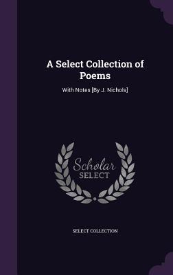 Read A Select Collection of Poems: With Notes [By J. Nichols] - Select Collection | PDF