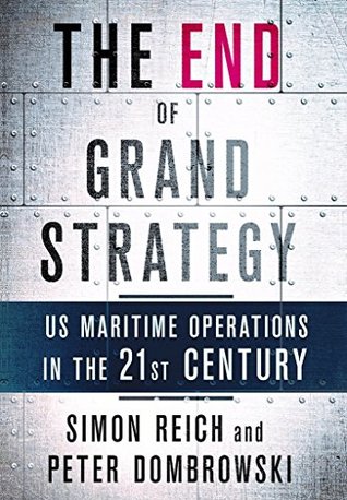 Full Download The End of Grand Strategy: US Maritime Operations in the Twenty-First Century - Simon Reich | PDF