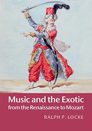 Download Music and the Exotic from the Renaissance to Mozart - Ralph P. Locke | ePub