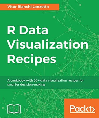 Full Download R Data Visualization Recipes: A cookbook with 65  data visualization recipes for smarter decision-making - Vitor Bianchi Lanzetta | PDF