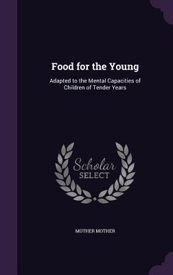 Read Food for the Young: Adapted to the Mental Capacities of Children of Tender Years - Mother Mother | PDF