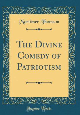 Read Online The Divine Comedy of Patriotism (Classic Reprint) - Mortimer Thomson | PDF