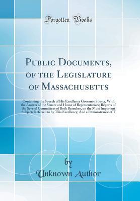 Full Download Public Documents, of the Legislature of Massachusetts: Containing the Speech of His Excellency Governor Strong, with the Answer of the Senate and House of Representatives; Reports of the Several Committees of Both Branches, on the Most Important Subjects - Unknown file in ePub