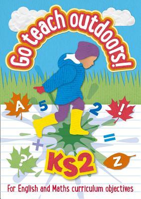 Read KS2 Go Teach Outdoors: Practical outdoor lesson ideas for Primary English and Maths with a foreword from Michael Morpurgo (Go Teach Outdoors) - Keen Kite Books file in PDF