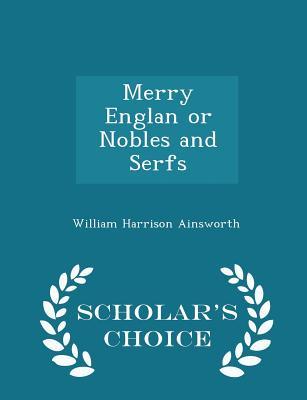 Download Merry Englan or Nobles and Serfs - Scholar's Choice Edition - William Harrison Ainsworth | ePub