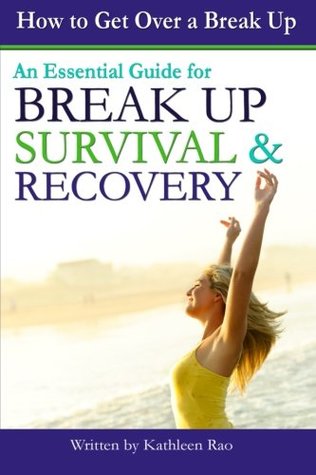 Download How to Get Over a Break Up: An Essential Guide for Break Up Survival and Recovery - ( Break Up Advice   How to Get Over a Breakup   He Broke Up With Me   Breakup Advice ) - Kathleen Rao file in PDF