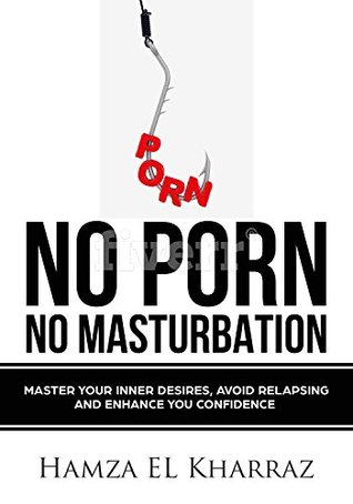 Full Download No Porn No masturabtion: Benefits of Quitting Porn and Masturbation and Find Your Way to Personal Growth and a Better Life (personnal growth,masturabation,porn,meditaion,self  goals,meditation) - Hamza EL KHARRAZ | ePub