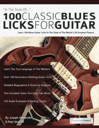 Read Online 100 Classic Blues Licks for Guitar: Learn 100 Blues Guitar Licks In The Style Of The World’s 20 Greatest Players - Mr Joseph Alexander file in ePub