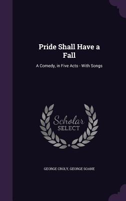 Download Pride Shall Have a Fall: A Comedy, in Five Acts - With Songs - George Croly file in ePub