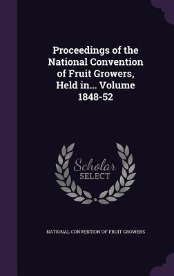 Read Proceedings of the National Convention of Fruit Growers, Held In Volume 1848-52 - National Convention of Fruit Growers | ePub