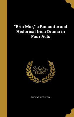 Read Online Erin Mor, a Romantic and Historical Irish Drama in Four Acts - Thomas McSheehy | ePub