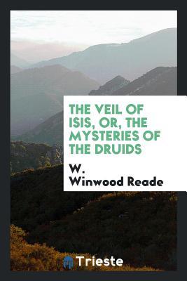 Read Online The Veil of Isis, Or, the Mysteries of the Druids - W Winwood Reade file in ePub