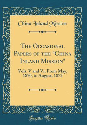 Download The Occasional Papers of the China Inland Mission: Vols. V and VI; From May, 1870, to August, 1872 (Classic Reprint) - China Inland Mission file in ePub