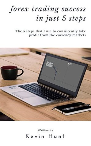 Download Forex trading success in just 5 steps: The 5 steps that I use to constantly take profit from the currency markets - Kevin Hunt | ePub
