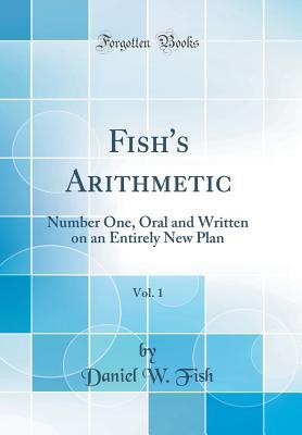 Read Arithmetic, Vol. 1: Number One, Oral and Written on an Entirely New Plan - Daniel W. Fish | PDF