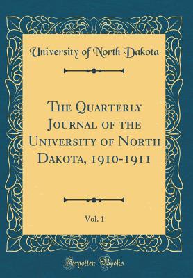 Full Download The Quarterly Journal of the University of North Dakota, 1910-1911, Vol. 1 (Classic Reprint) - University of North Dakota | ePub