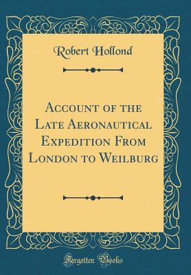 Full Download Account of the Late Aeronautical Expedition from London to Weilburg (Classic Reprint) - Robert Hollond file in PDF
