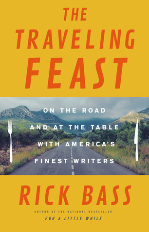 Read Online The Traveling Feast: On the Road and At the Table With America's Finest Writers - Rick Bass | ePub