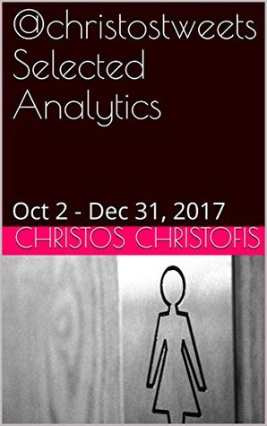 Read Online @christostweets Selected Analytics : Oct 2 - Dec 31, 2017 - Christos Christofis | ePub
