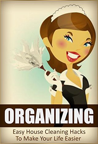 Read Organizing: Easy House Cleaning Hacks To Make Your Life Easier - Hanif Wyatt file in PDF