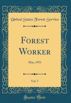 Full Download Forest Worker, Vol. 7: May, 1931 (Classic Reprint) - United States Forest Service file in PDF