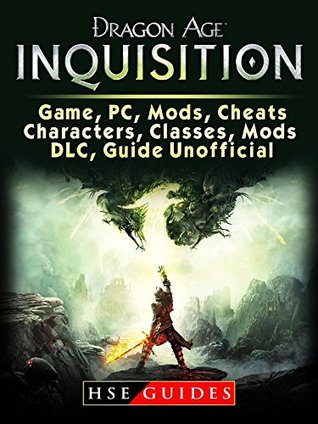 Read Dragon Age Inquisition Game, PC, Mods, Cheats, Characters, Classes, Mods, DLC, Guide Unofficial - HSE Guides | ePub