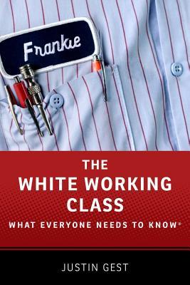 Full Download White Working Class: What Everyone Needs to Know - Justin Gest file in PDF