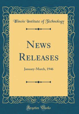 Download News Releases: January-March, 1946 (Classic Reprint) - Illinois Institute of Technology | ePub