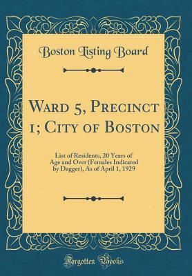 Full Download Ward 5, Precinct 1; City of Boston: List of Residents, 20 Years of Age and Over (Females Indicated by Dagger), as of April 1, 1929 (Classic Reprint) - Boston Listing Board file in PDF