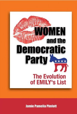 Read Women and the Democratic Party: The Evolution of EMILY's List, Student Edition - Jamie Pamelia Pimlott | ePub