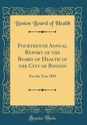 Read Fourteenth Annual Report of the Board of Health of the City of Boston: For the Year 1885 (Classic Reprint) - Boston Board of Health file in ePub