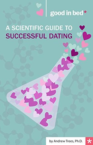 Read Online A Scientific Guide to Successful Dating (A Good in Bed Guide) - Andrew S. Trees | ePub