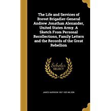Download The Life and Services of Brevet Brigadier-General Andrew Jonathan Alexander, United States Army. a Sketch from Personal Recollections, Family Letters and the Records of the Great Rebellion - James Harrison Wilson file in PDF