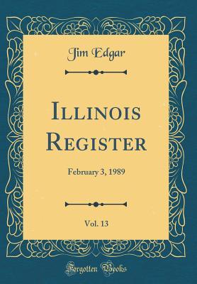 Read Illinois Register, Vol. 13: February 3, 1989 (Classic Reprint) - Jim Edgar file in PDF