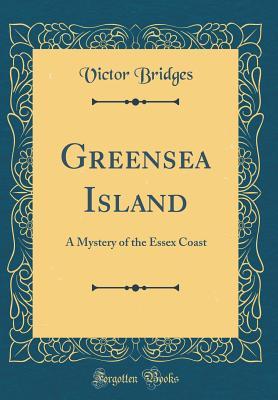 Full Download Greensea Island: A Mystery of the Essex Coast (Classic Reprint) - Victor Bridges | PDF