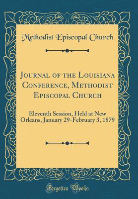 Read Journal of the Louisiana Conference, Methodist Episcopal Church: Eleventh Session, Held at New Orleans, January 29-February 3, 1879 (Classic Reprint) - Methodist Episcopal Church file in PDF