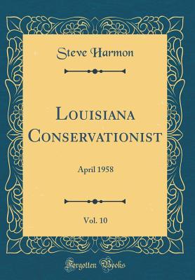 Read Online Louisiana Conservationist, Vol. 10: April 1958 (Classic Reprint) - Steve Harmon file in ePub