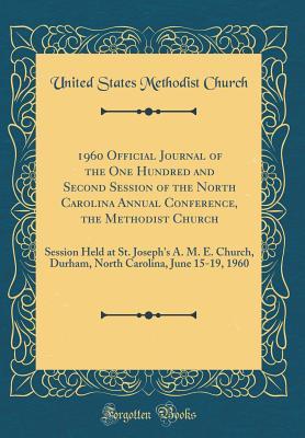 Read Online 1960 Official Journal of the One Hundred and Second Session of the North Carolina Annual Conference, the Methodist Church: Session Held at St. Joseph's A. M. E. Church, Durham, North Carolina, June 15-19, 1960 (Classic Reprint) - United States Methodist Church file in ePub