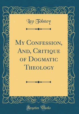 Full Download My Confession, And, Critique of Dogmatic Theology (Classic Reprint) - Leo Tolstoy file in PDF