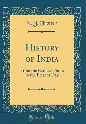 Read History of India: From the Earliest Times to the Present Day (Classic Reprint) - Lionel James Trotter | PDF