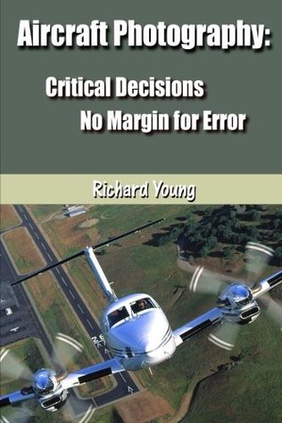 Read Online Aircraft Photography: Critical Decisions No Margin for Error - Richard Young | ePub