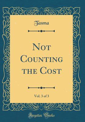 Download Not Counting the Cost, Vol. 3 of 3 (Classic Reprint) - Tasma file in PDF
