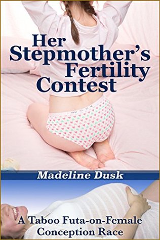 Read Online Her Stepmother's Fertility Contest: A Taboo Futa-on-Female Conception Race - Madeline Dusk | PDF