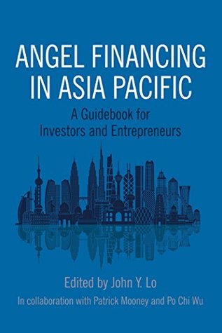 Read Angel Financing in Asia Pacific: A Guidebook for Investors and Entrepreneurs - John Y. Lo | ePub