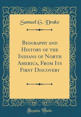 Download Biography and History of the Indians of North America, from Its First Discovery (Classic Reprint) - Samuel Gardner Drake | PDF