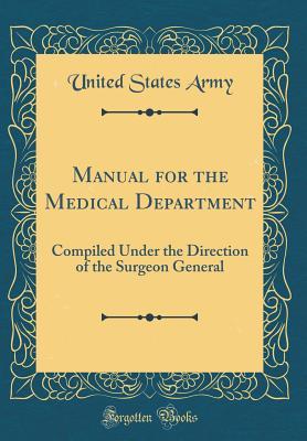 Read Online Manual for the Medical Department: Compiled Under the Direction of the Surgeon General (Classic Reprint) - U.S. Department of the Army file in ePub