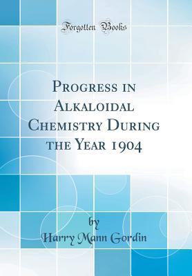 Read Online Progress in Alkaloidal Chemistry During the Year 1904 (Classic Reprint) - Harry Mann Gordin file in ePub
