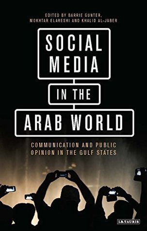 Read Online Social Media in the Arab World: Communication and Public Opinion in the Gulf States - Barrie Gunter | ePub
