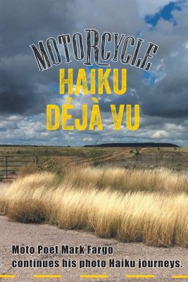 Read Online Motorcycle Haiku D�j� Vu: Moto Poet Mark Fargo Continues His Photo Haiku Journeys - Mark Fargo | ePub
