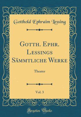 Full Download Gotth. Ephr. Lessings S�mmtliche Werke, Vol. 3: Theater (Classic Reprint) - Gotthold Ephraim Lessing file in PDF